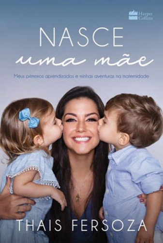 Nasce Uma Mãe: Meus Primeiros Aprendizados E Minhas Aventuras Na Maternidade, De Fersoza, Thais. Editora Harper Collins Brasil, Capa Mole Em Português