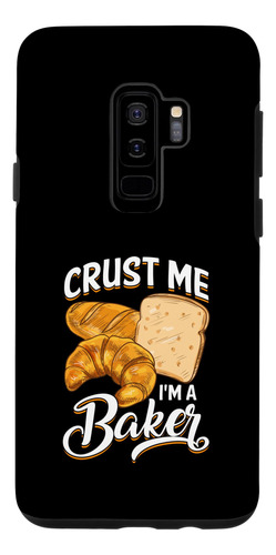 Galaxy S9+ Funny Bread Baking Baker Crust Me, I'm A Baker Ca