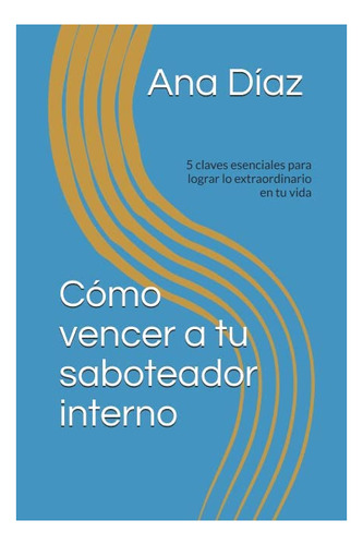 Libro: Cómo Vencer A Tu Saboteador Interno: 5 Claves Para Lo