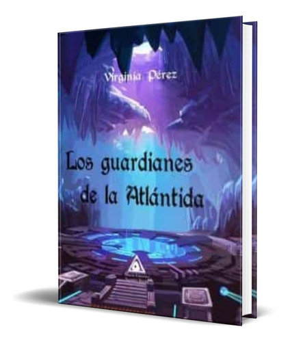 LOS GUARDIANES DE LA ATLANTIDA, de VIRGINIA PEREZ. Editorial Atlantis, tapa blanda en español, 2021