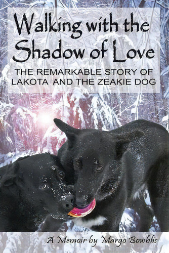 Walking With The Shadow Of Love : The Remarkable Story Of Lakota And The Zeakie Dog, De Margo Bowblis. Editorial Animal Soul Affirmations, Tapa Blanda En Inglés