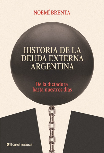 Historia De La Deuda Externa Argentina - Brenta, Noemi