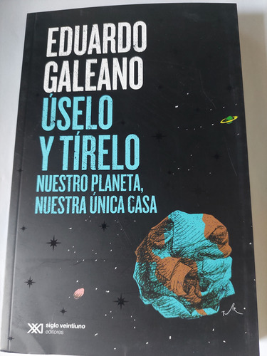 Eduardo Galeano Uselo Y Tirelo Nuestro Planeta Unica Casa