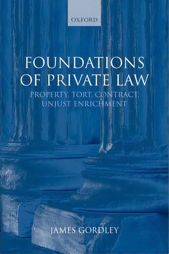 Foundations Of Private Law : Property, Tort, Contract, Unjust Enrichment, De James Gordley. Editorial Oxford University Press, Tapa Blanda En Inglés