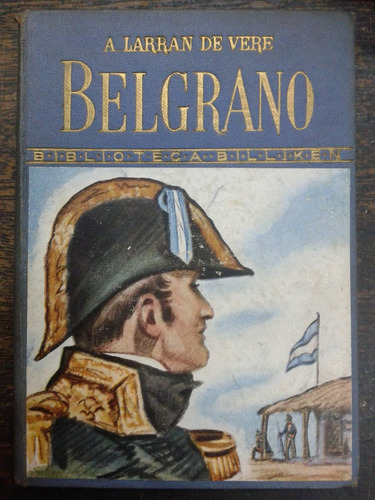 Belgrano * A Larran De Vere * Biblioteca Billiken * 1944 *