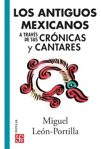 Los Antiguos Mexicanos A Través De Sus Crónicas Y Cantares -