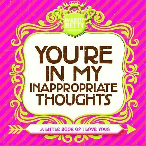 You're In My Inappropriate Thoughts : A Littl Of I Lo, De Naughty Betty. Editorial Sellers Publishing, Incorporated En Inglés