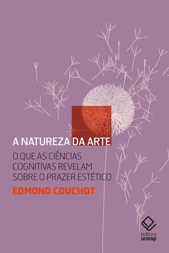 A natureza da arte: O que as ciências cognitivas revelam sobre o prazer estético, de Couchot, Edmond. Fundação Editora da Unesp, capa mole em português, 2019