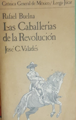 Las Caballerias De La Revolucion Rafael Buelna/jose C. Valad