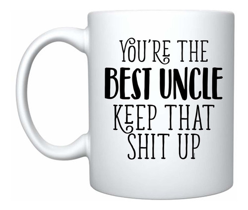 Veracco You Are The Best Uncle Keep That Shit Up Taza De Caf