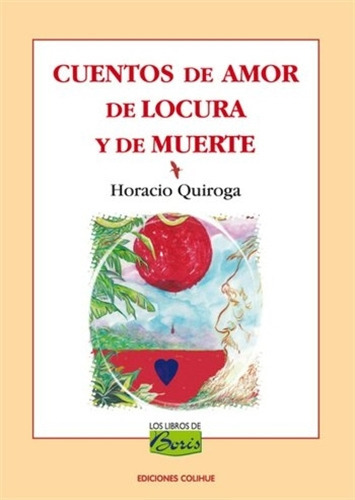 Cuentos De Amor De Locura Y De Muerte - Los Libros De Boris, De Quiroga, Horacio. Editorial Colihue, Tapa Blanda En Español, 2009