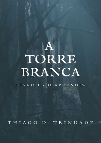 A Torre Branca: Livro I - O Aprendiz, De Thiago D. Trindade. Série Não Aplicável, Vol. 1. Editora Clube De Autores, Capa Mole, Edição 1 Em Português, 2020