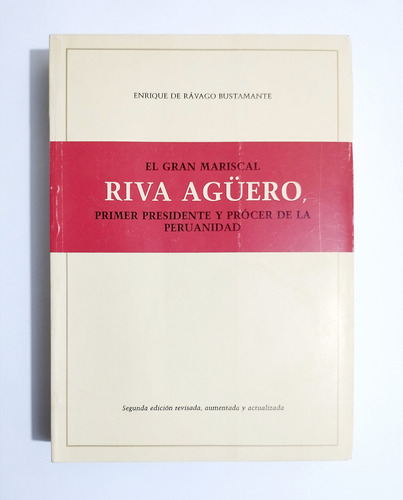 El Gran Mariscal Riva Agüero : Primer Presidente Y Prócer 