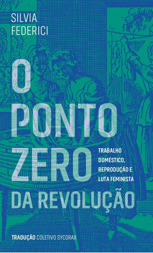 O Ponto Zero Da Revolução - Trabalho Doméstico, Reprodução E Luta Feminista, De Silvia Federici. Editora Elefante Em Português