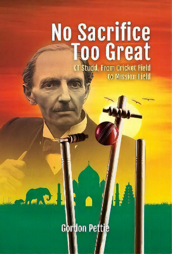 No Sacrifice Too Great : Ct Studd: From Cricket Field To Mission Field, De Gordon Pettie. Editorial Sovereign World Ltd, Tapa Blanda En Inglés