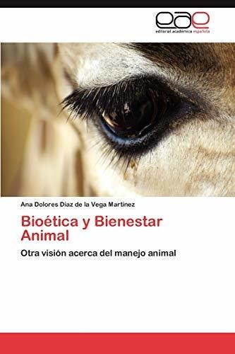Bioetica Y Bienestar Animal, De Ana Dolores Dãaz De La Vega Martãnez. Eae Editorial Academia Espanola, Tapa Blanda En Español