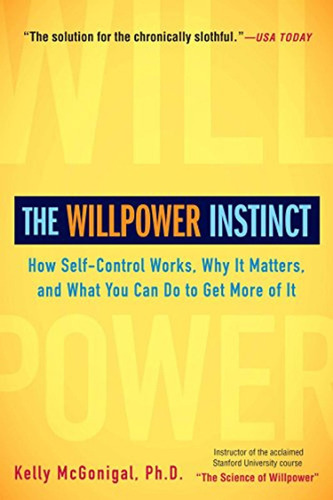 The Willpower Instinct: How Self-control Works, Why It Matte