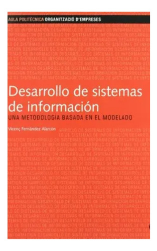 Desarrollo De Sistemas De Información: Una Metodología Basada En El Modelado, De Vicenc Fernandez Alarcon. Editorial Universitat Politecnica De Catalunya, Tapa Blanda, Edición 1 En Español, 2006