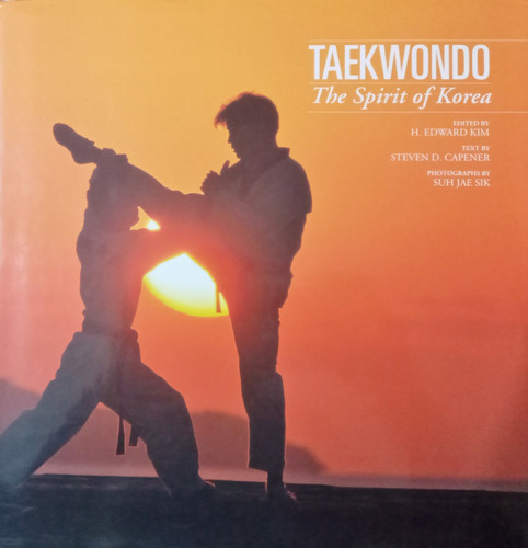 Taekwondo: The Spirit Of Korea By H. Edward Kim