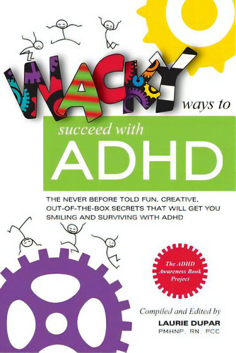 Wacky Ways To Succeed With Adhd: The Never Before Fun, Creative Out Of The Box Secrets That Will ..., De Dupar, Laurie. Editorial Coaching Foradhd, Tapa Blanda En Inglés