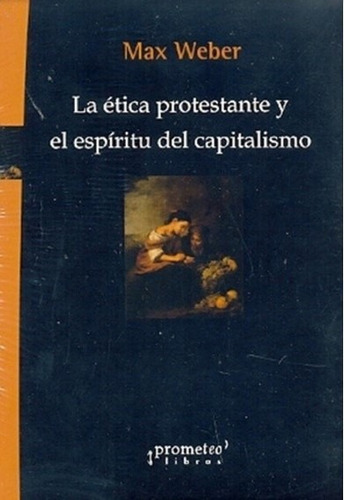 La Etica Protestante Y El Espiritu Del C, De Weber, Max., Vol. 1. Editorial Prometeo Libros, Tapa Blanda En Español