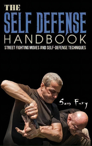 The Self-defense Handbook : The Best Street Fighting Moves And Self-defense Techniques, De Sam Fury. Editorial Sf Nonfiction Books, Tapa Dura En Inglés