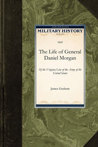 The Life Of General Daniel Morgan Of The Virginia Line Of Th