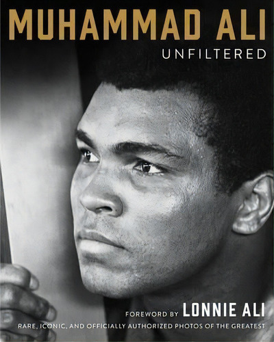 Muhammad Ali Unfiltered : Rare, Iconic, And Officially Authorized Photos Of The Greatest, De Muhammad Ali. Editorial Simon & Schuster, Tapa Dura En Inglés