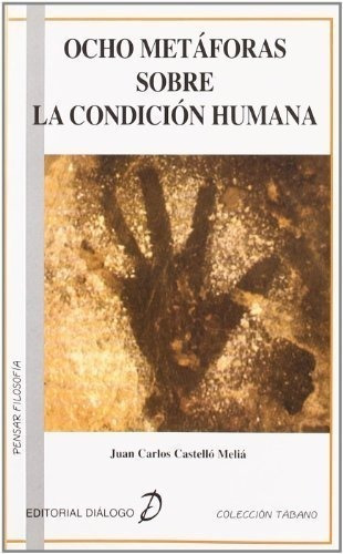 Ocho metaforas sobre la condicion humana, de Juan Carlos Castelló Meliá. Editorial DIALOGO, tapa blanda en español, 2008