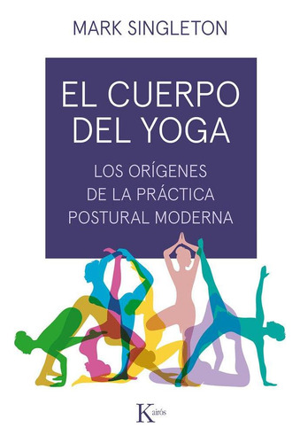 Libro: El Cuerpo Del Yoga. Singleton, Mark. Editorial Kairã³