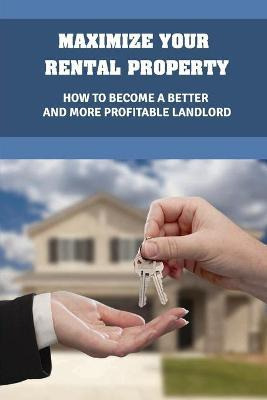 Libro Maximize Your Rental Property : How To Become A Bet...