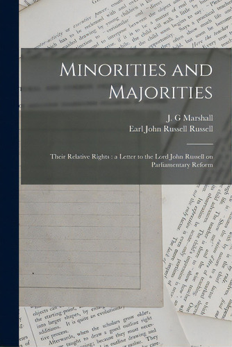 Minorities And Majorities: Their Relative Rights: A Letter To The Lord John Russell On Parliament..., De Marshall, J. G.. Editorial Legare Street Pr, Tapa Blanda En Inglés