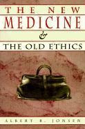 The New Medicine And The Old Ethics - Albert Jonsen