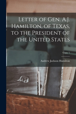 Libro Letter Of Gen. A.j. Hamilton, Of Texas, To The Pres...