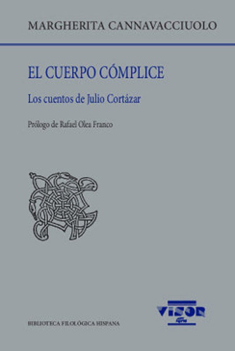 El Cuerpo Complice . Los Cuentos De Julio Cortazar, De Cannavacciuolo Margherita. Bib.filologica Hispana, Vol. 238. Editorial Visor, Tapa Blanda En Español, 2020