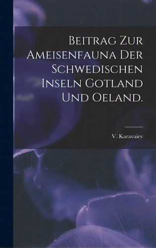 Beitrag Zur Ameisenfauna Der Schwedischen Inseln Gotland Und Oeland., De Karavaiev, V.. Editorial Hassell Street Pr, Tapa Dura En Inglés