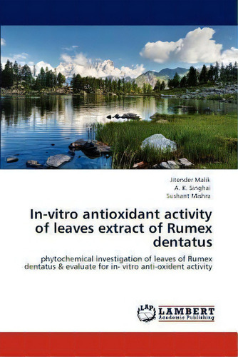 In-vitro Antioxidant Activity Of Leaves Extract Of Rumex Dentatus, De A K Singhai. Editorial Lap Lambert Academic Publishing, Tapa Blanda En Inglés