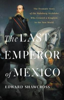 Libro The Last Emperor Of Mexico : The Dramatic Story Of ...