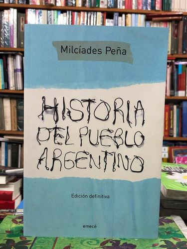 Historia Del Pueblo Argentino - Milcíades Peña - Emecé