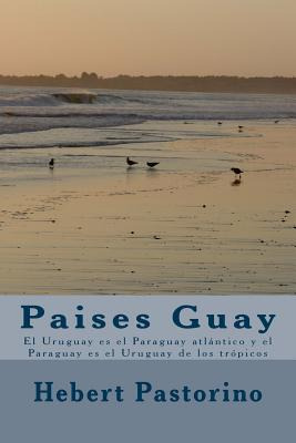 Libro Paises Guay: El Uruguay Es El Paraguay Atlã¡ntico Y...