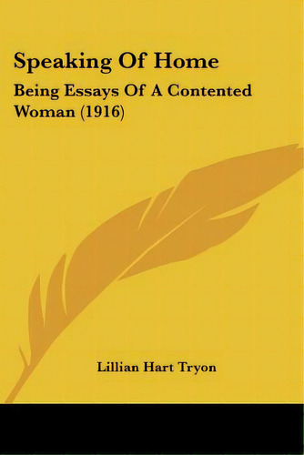 Speaking Of Home: Being Essays Of A Contented Woman (1916), De Tryon, Lillian Hart. Editorial Kessinger Pub Llc, Tapa Blanda En Inglés