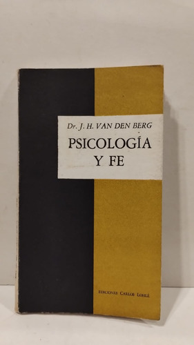 Psicología Y Fe - Dr. J.h.van Den Berg - Ed.carlos Lohlé