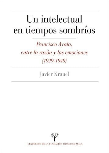 Intelectual En Tiempos Sombrios Francisco Ayala Entre Razon 