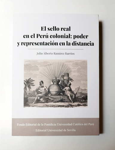 El Sello Real En El Perú Colonial - Julio Alberto Ramírez