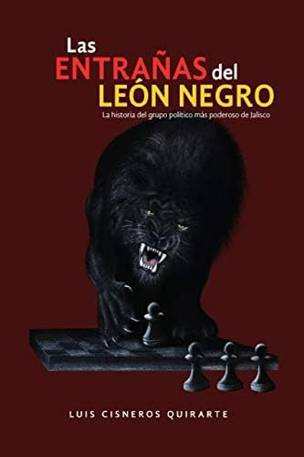 Las Entrañas Del León Negro: Historia Del Grupo Político Más Poderoso De Jalisco (spanish Edition), De Cisneros Quirarte, Luis. Editorial Independently Published, Tapa Dura En Español