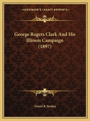 Libro George Rogers Clark And His Illinois Campaign (1897...