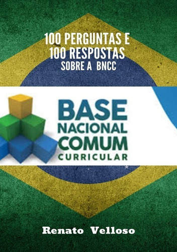 100 Perguntas E 100 Respostas Sobre A Bncc: Base Nacional Comum Curricular, De Renato Velloso. Série Não Aplicável, Vol. 1. Editora Clube De Autores, Capa Mole, Edição 1 Em Português, 2020