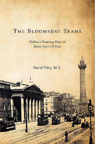 The Bloomsday Trams: Dublin's Tramway Fleet Of James Joyce's Ulysses, De Foley M. A., David. Editorial Createspace, Tapa Blanda En Inglés
