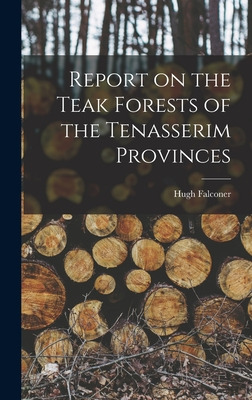 Libro Report On The Teak Forests Of The Tenasserim Provin...