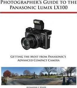 Photographer's Guide To The Panasonic Lumix Lx100 - Alexa...